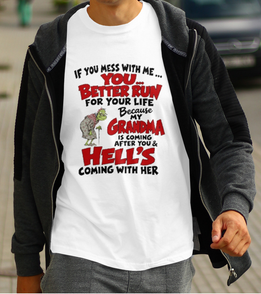 If You Mess With Me You Better Run For Your Life Because My Grandma Is Coming After You And Hell's Coming With Her T-Shirt