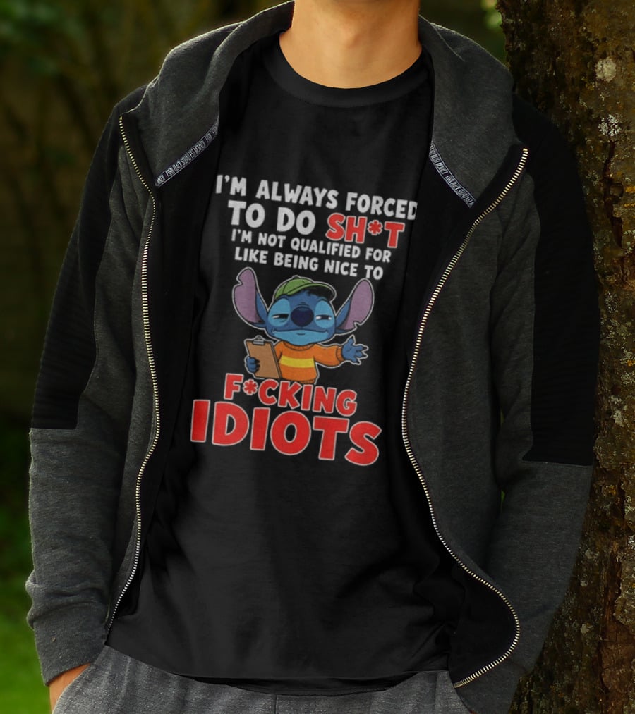 I'm Always Forced To Do Sh*t I'm Not Qualified For Like Being Nice To F*cking Idiots Stitch T-Shirt