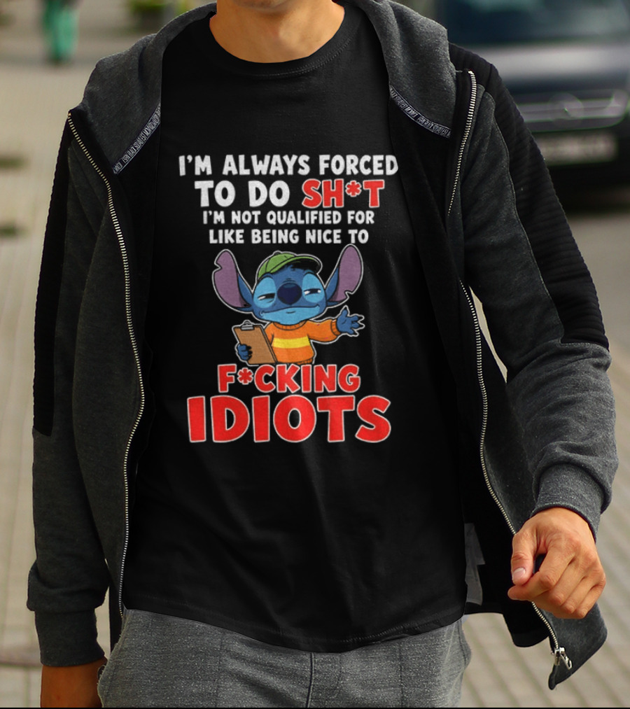 I'm Always Forced To Do Sh*t I'm Not Qualified For Like Being Nice To F*cking Idiots Stitch T-Shirt