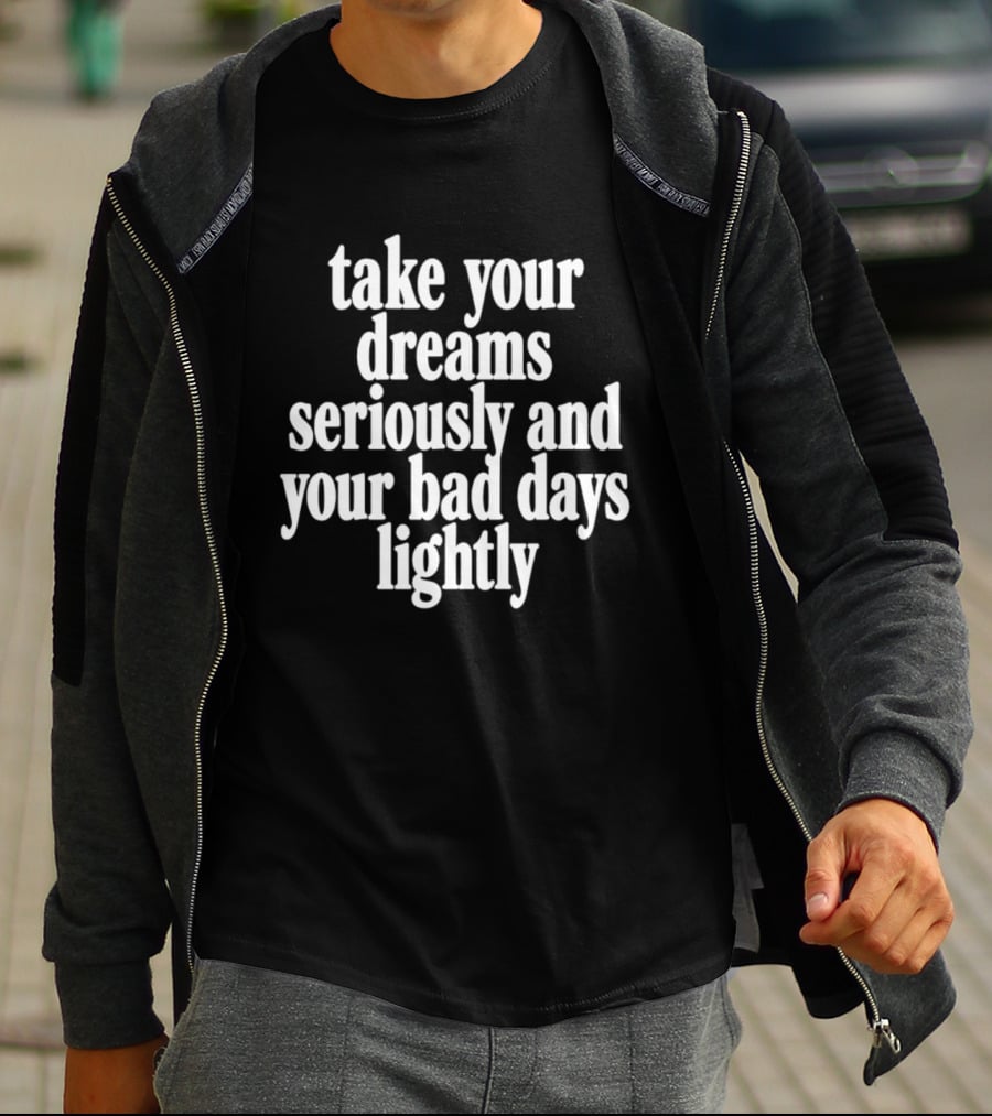 Take Your Dreams Seriously And Your Bad Days Lightly Motivational T-Shirt