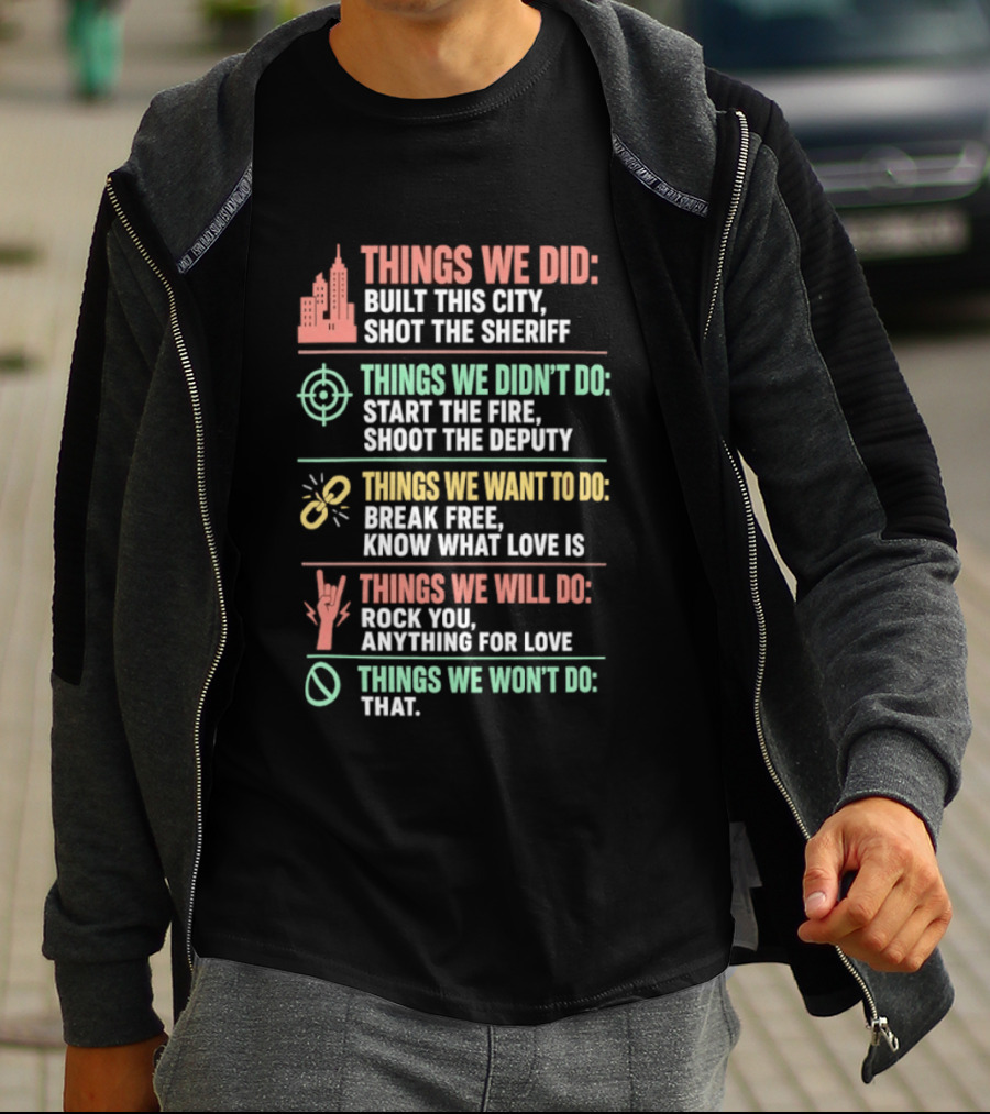 Things We Did Built This City Shot The Sheriff Didn't Do Start The Fire Want To Do Break Free Will Do Rock You T-Shirt
