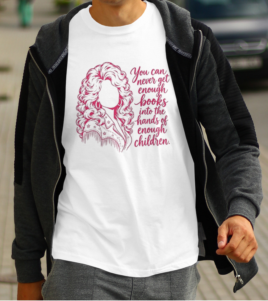 Dolly Parton You Can Never Get Enough Books Into The Hands Of Children T-Shirt