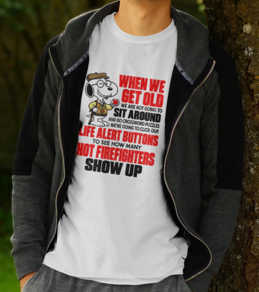 When We Get Old We Are Not Going To Sit Around And Do Crossword Puzzles Life Alert Buttons To See How Many Hot Firefighters Show Up T-Shirt