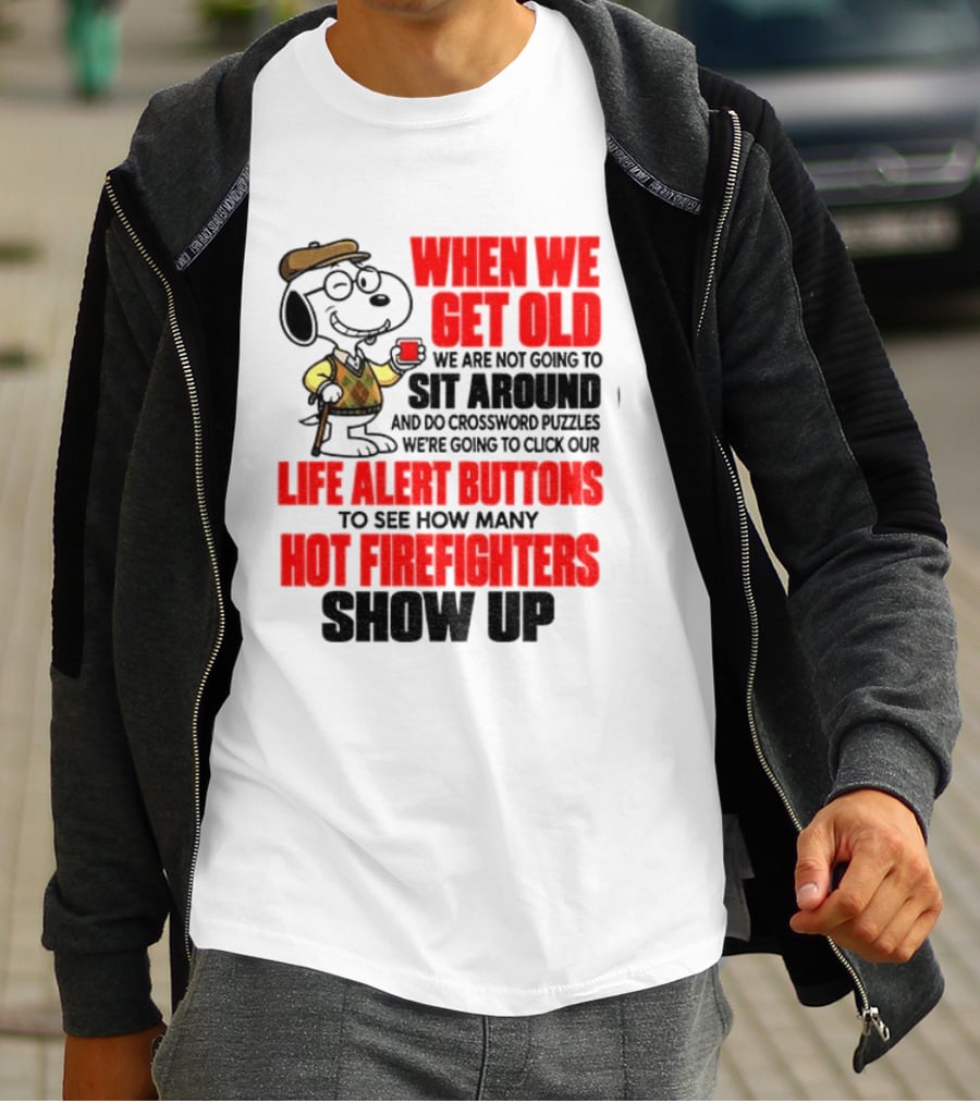 When We Get Old We Are Not Going To Sit Around And Do Crossword Puzzles Life Alert Buttons To See How Many Hot Firefighters Show Up T-Shirt
