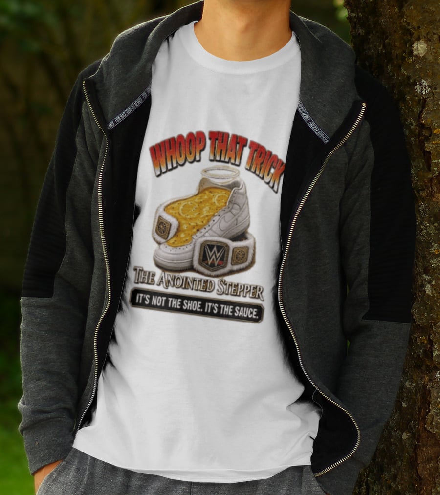 Whoop That Trick WWE The Anointed Stepper It's Not The Shoe It's The Sauce T-Shirt