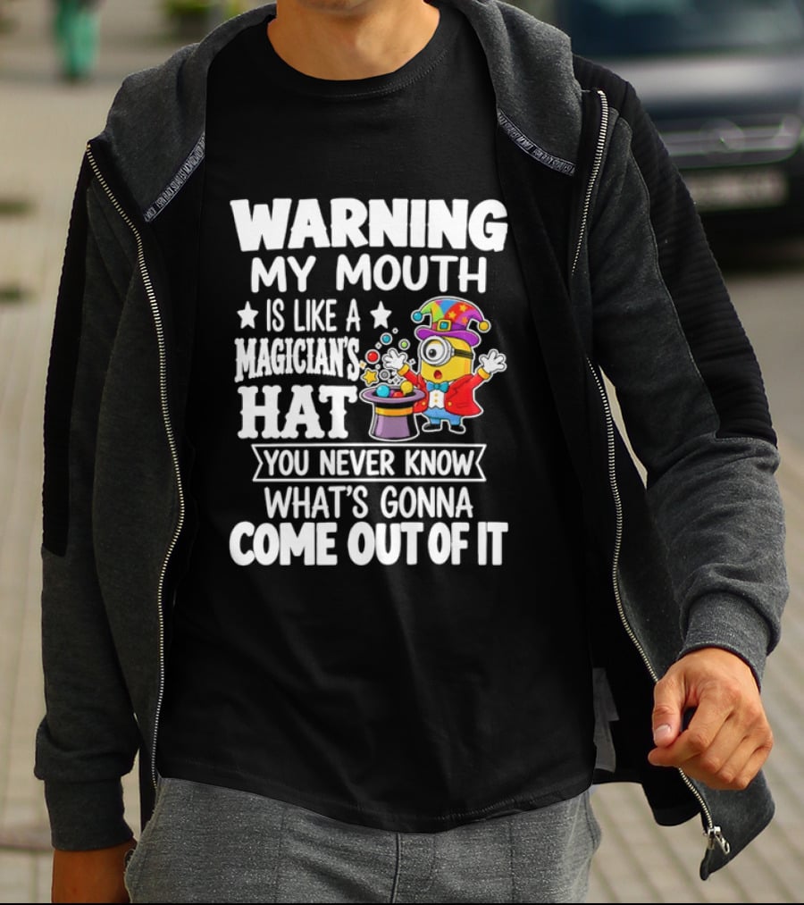Warning My Mouth Is Like A Magician's Hat You Never Know What's Gonna Come Out Of It T-Shirt