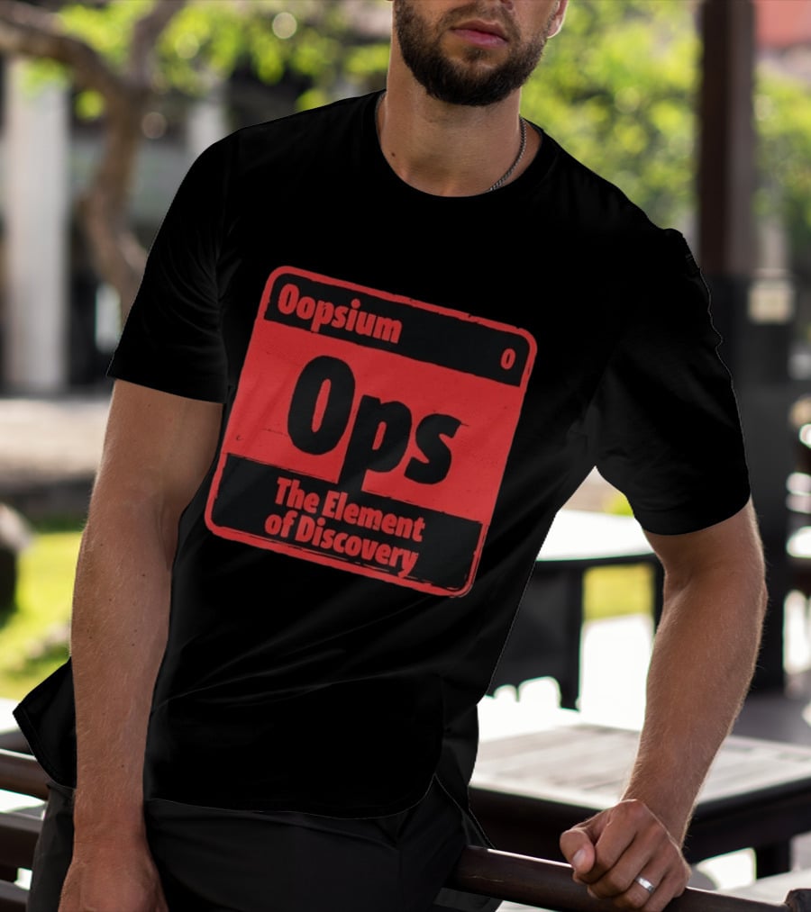 Oopsium 0 Ops The Element Of Discovery Periodic Table T-Shirt