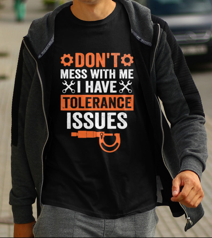 Don't Mess With Me I Have Tolerance Issues Funny Tool Joke T-Shirt