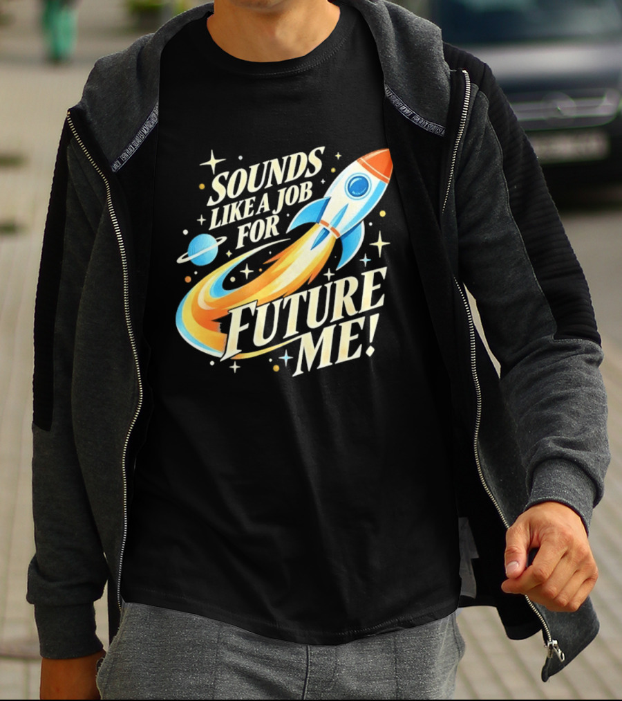 Sounds Like A Job For Future Me Rocket Space Exploration T-Shirt