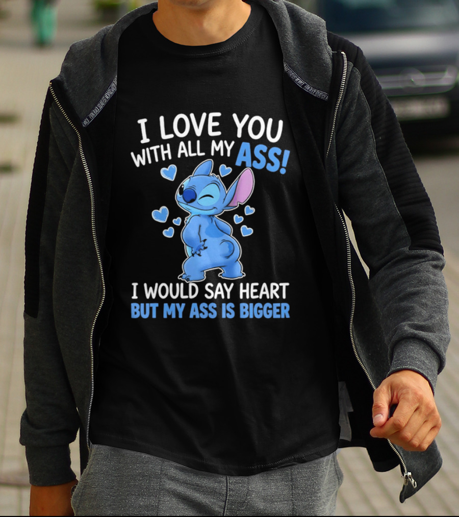 Stitch I Love You With All My Ass Heart Is Bigger T-Shirt