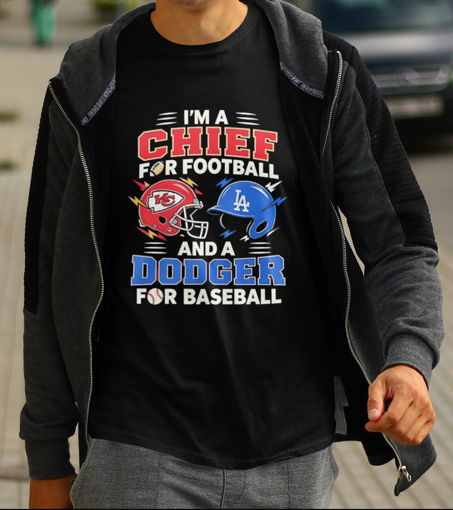 I'm A Chief For Football And A Dodger For Baseball KC Helmet LA Hat T-Shirt
