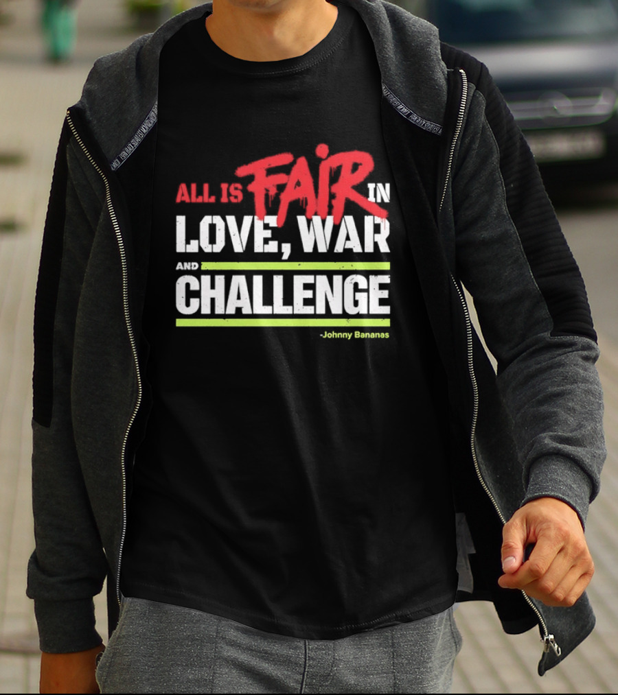 All Is Fair In Love War And Challenge Johnny Bananas T-Shirt