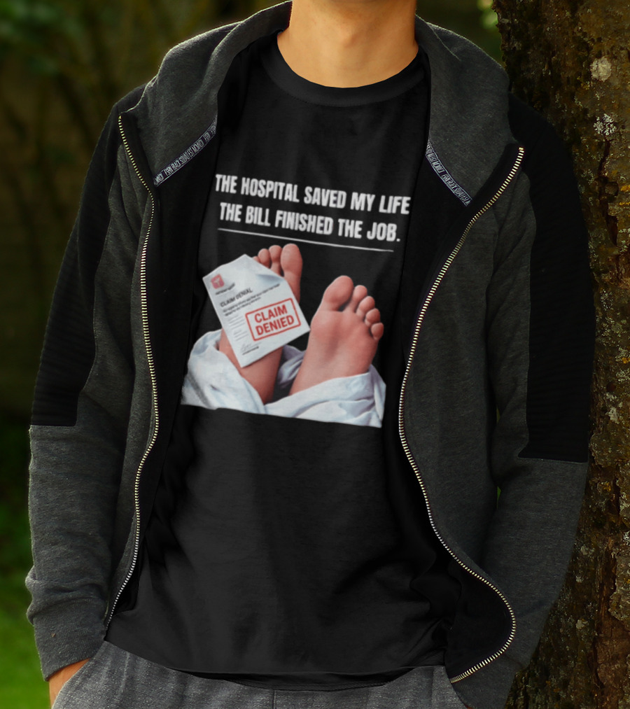 The Hospital Saved My Life The Bill Finished The Job Claim Denied T-Shirt