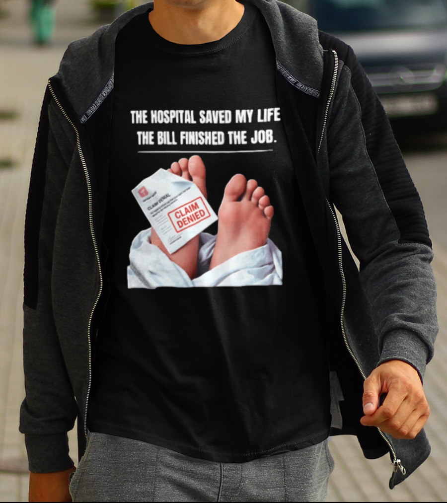 The Hospital Saved My Life The Bill Finished The Job Claim Denied T-Shirt