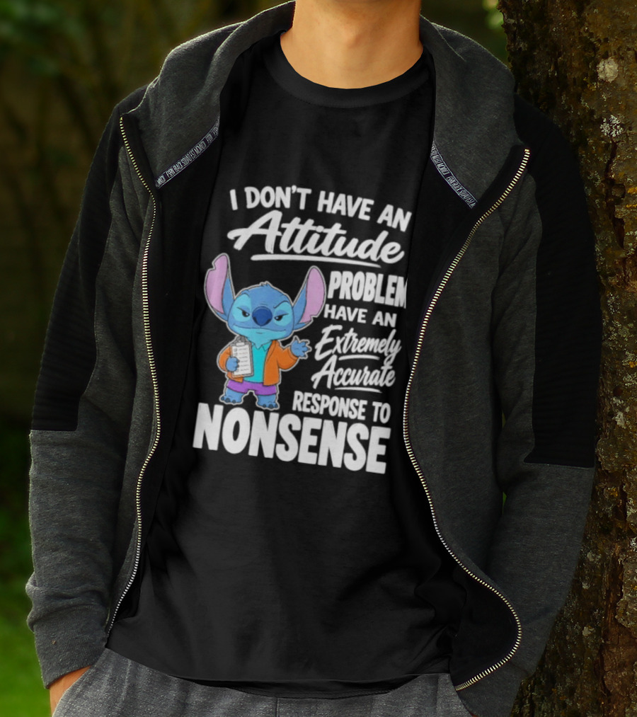 Stitch I Don't Have An Attitude Problem Extremely Accurate Response To Nonsense T-Shirt