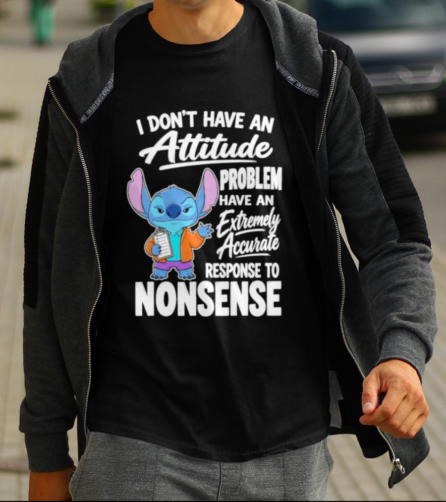 Stitch I Don't Have An Attitude Problem Extremely Accurate Response To Nonsense T-Shirt