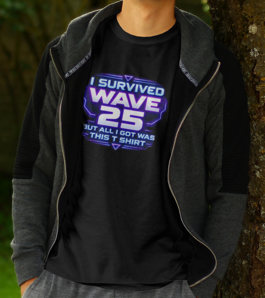 I Survived Wave 25 But All I Got Was This T T-Shirt