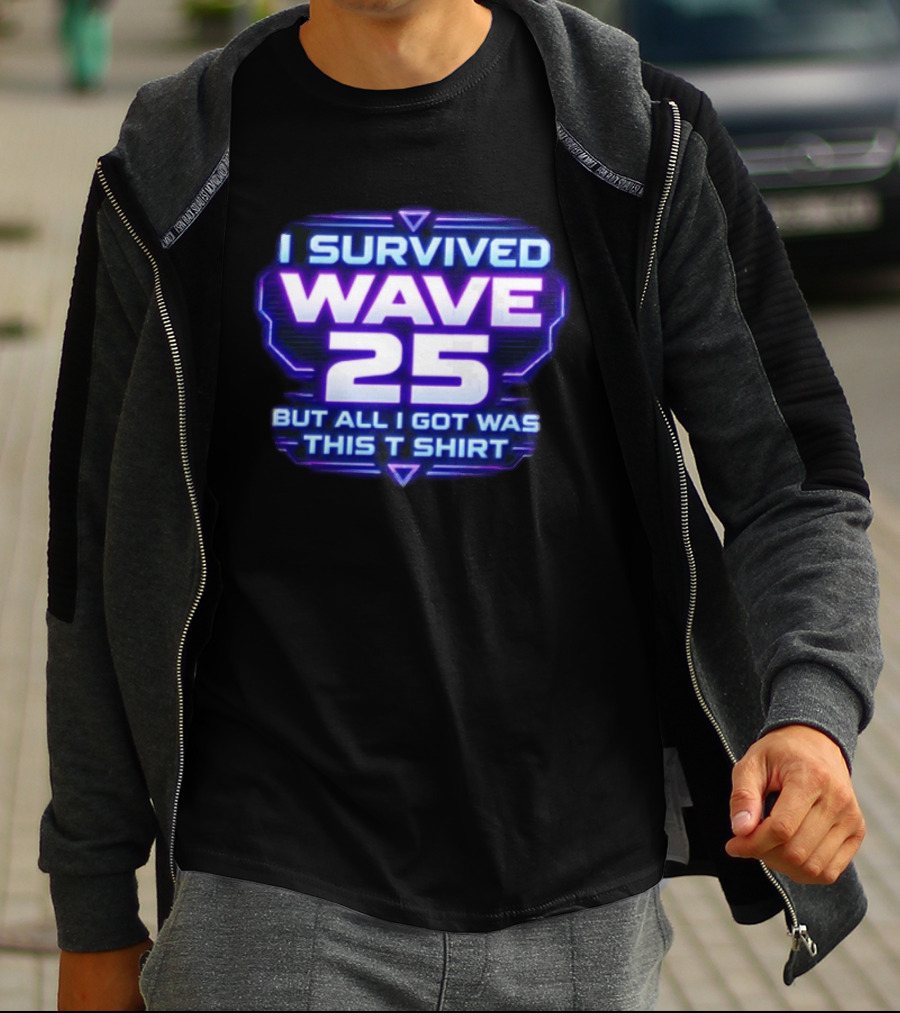 I Survived Wave 25 But All I Got Was This T T-Shirt