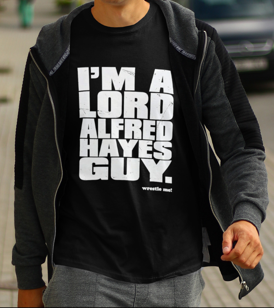 I'm A Lord Alfred Hayes Guy Wrestle Me Professional Wrestling T-Shirt