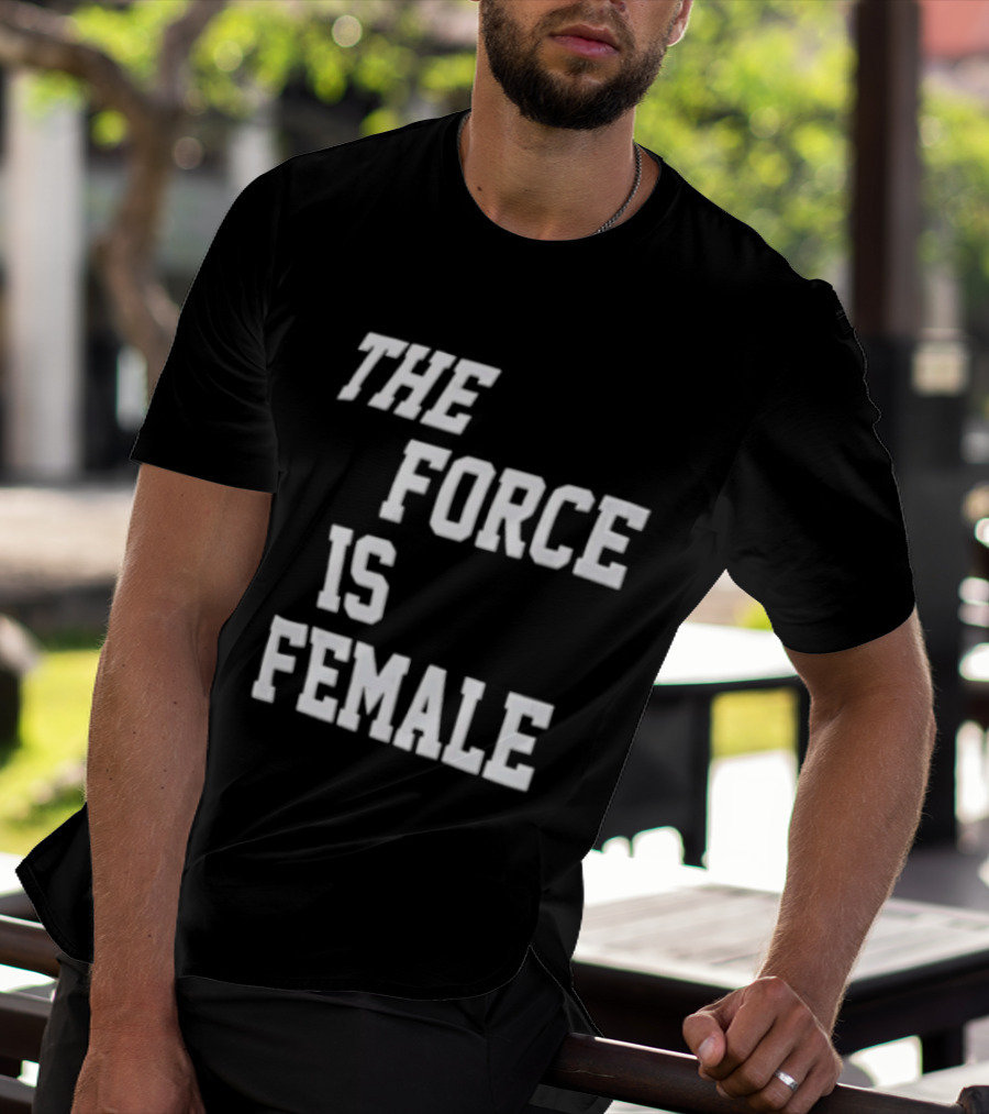 The Force Is Female Empowerment Motto T-Shirt