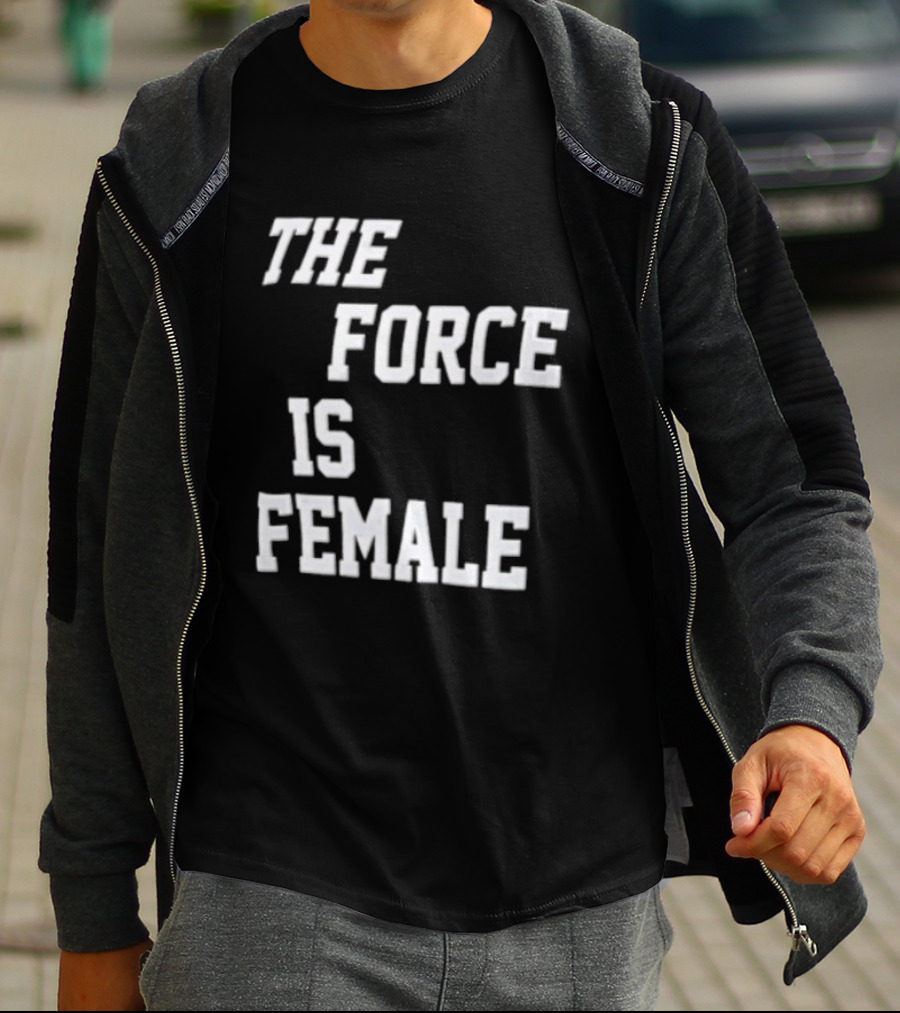 The Force Is Female Empowerment Motto T-Shirt