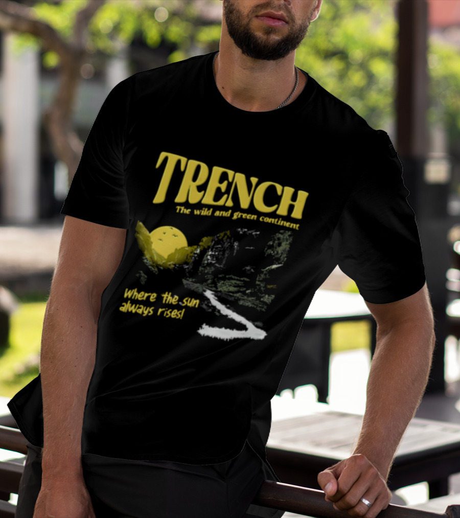 Trench Wild And Green Continent Where The Sun Always Rises T-Shirt