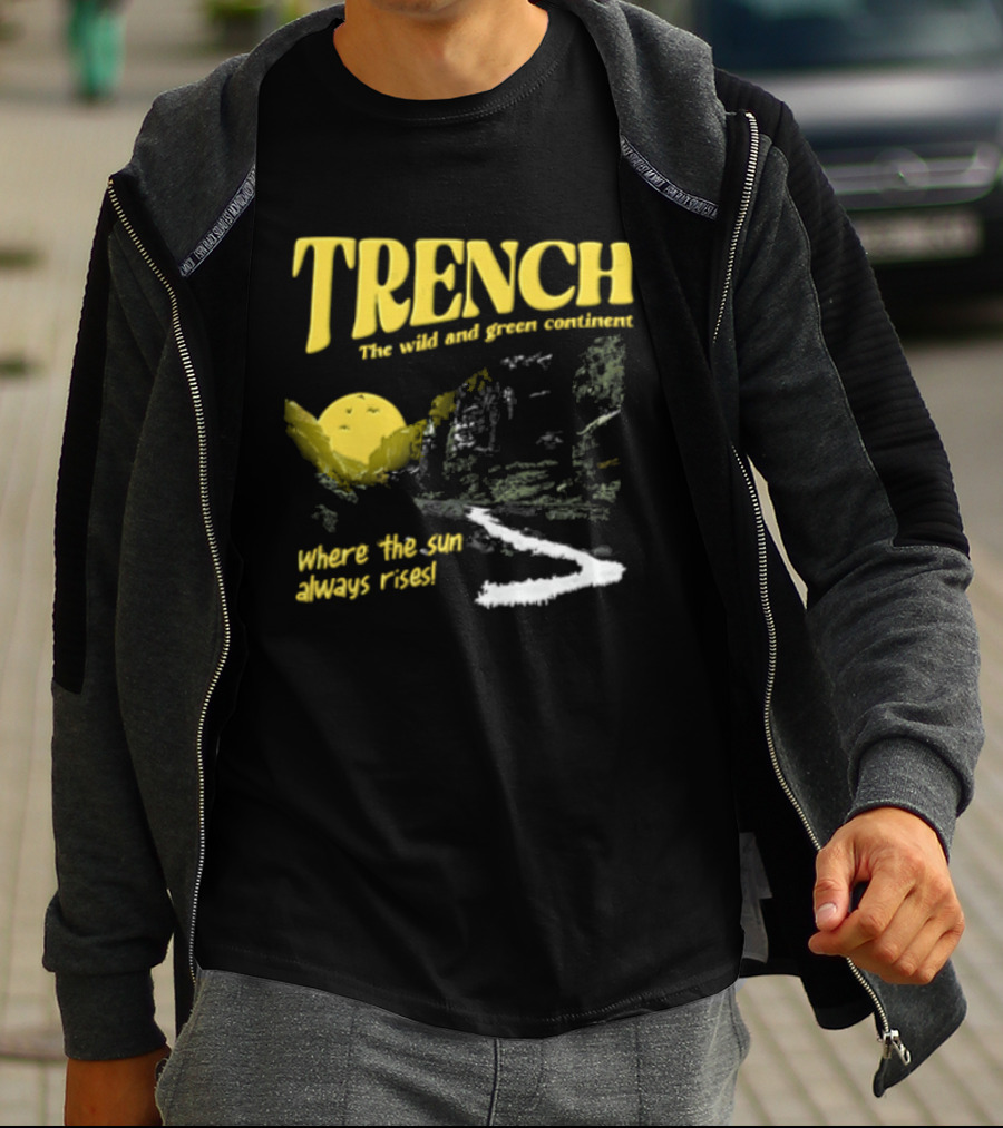 Trench Wild And Green Continent Where The Sun Always Rises T-Shirt