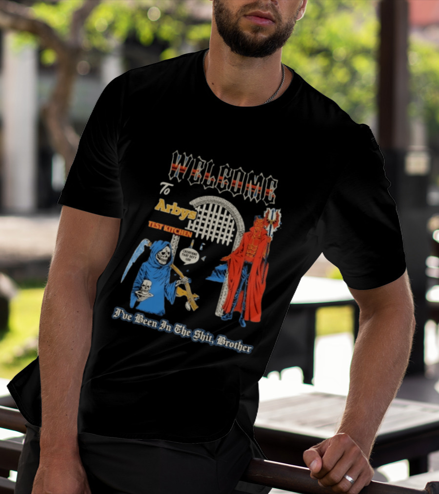 Welcome To Arby's Test Kitchen Creations That Defy God I've Been In The Shit Brother T-Shirt
