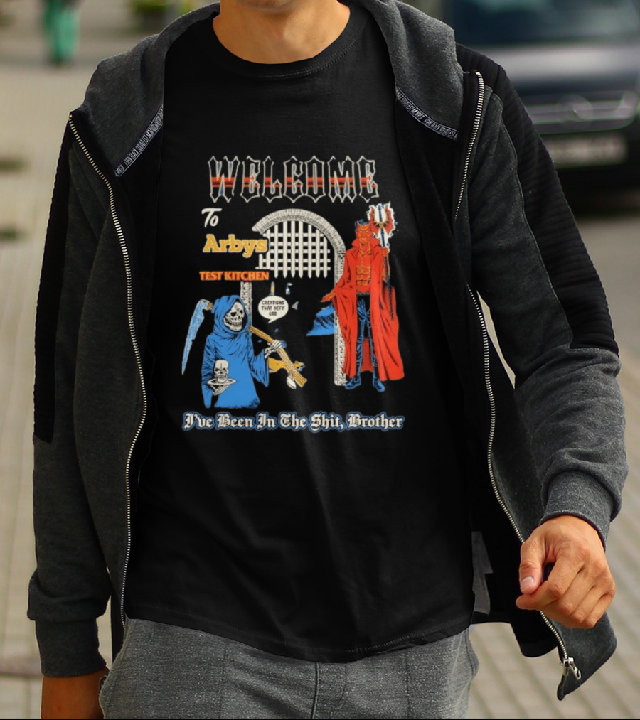 Welcome To Arby's Test Kitchen Creations That Defy God I've Been In The Shit Brother T-Shirt