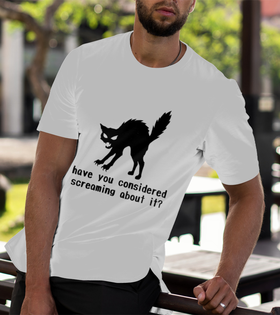 Screaming Cat Have You Considered Screaming About It T-Shirt