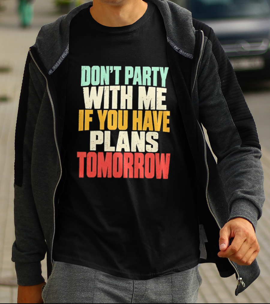 Don't Party With Me If You Have Plans Tomorrow Distressed T-Shirt
