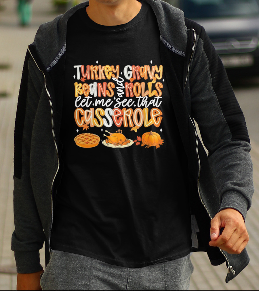 Turkey Gravy Beans And Rolls Let Me See That Casserole Thanksgiving Fun T-Shirt