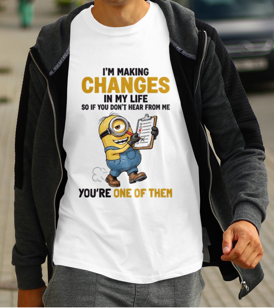 Minion Making Changes In My Life You're One Of Them T-Shirt