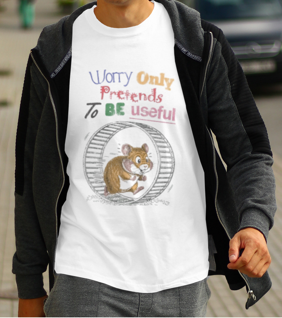 Worry Only Pretends To Be Useful Hamster Running Wheel T-Shirt