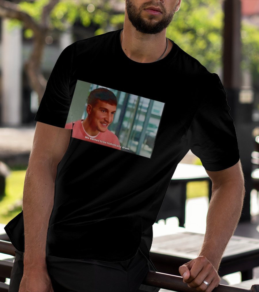 Bogdan Bogdanovic We Wanted To Be Historically Drunk T-Shirt