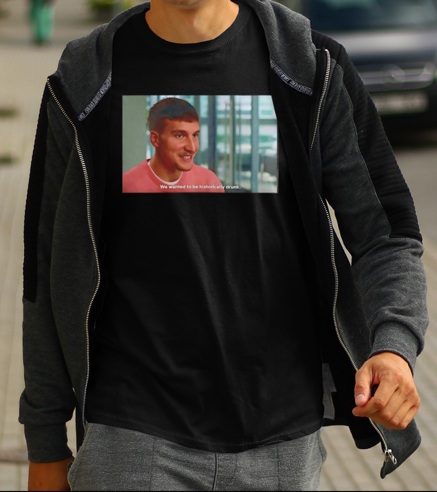 Bogdan Bogdanovic We Wanted To Be Historically Drunk T-Shirt