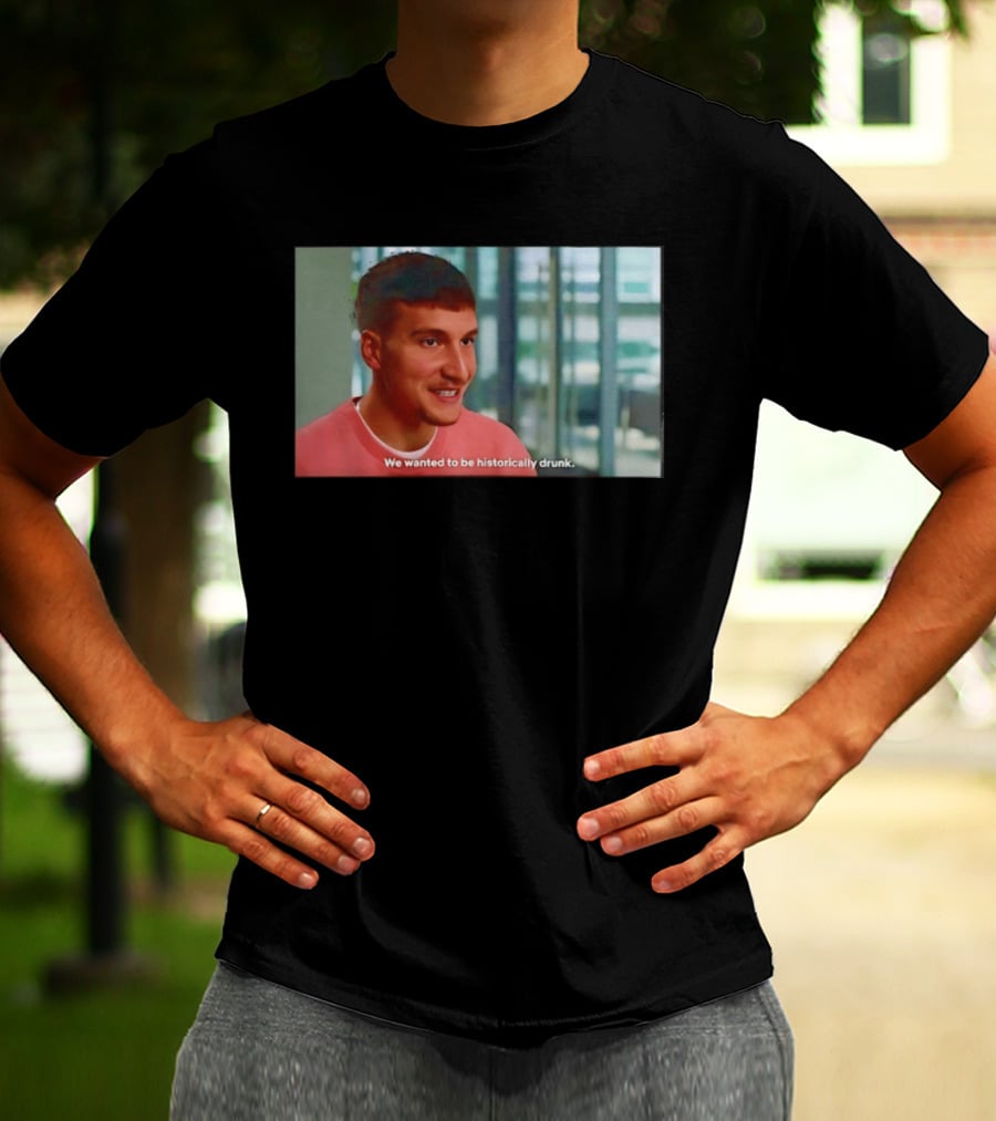 Bogdan Bogdanovic We Wanted To Be Historically Drunk T-Shirt