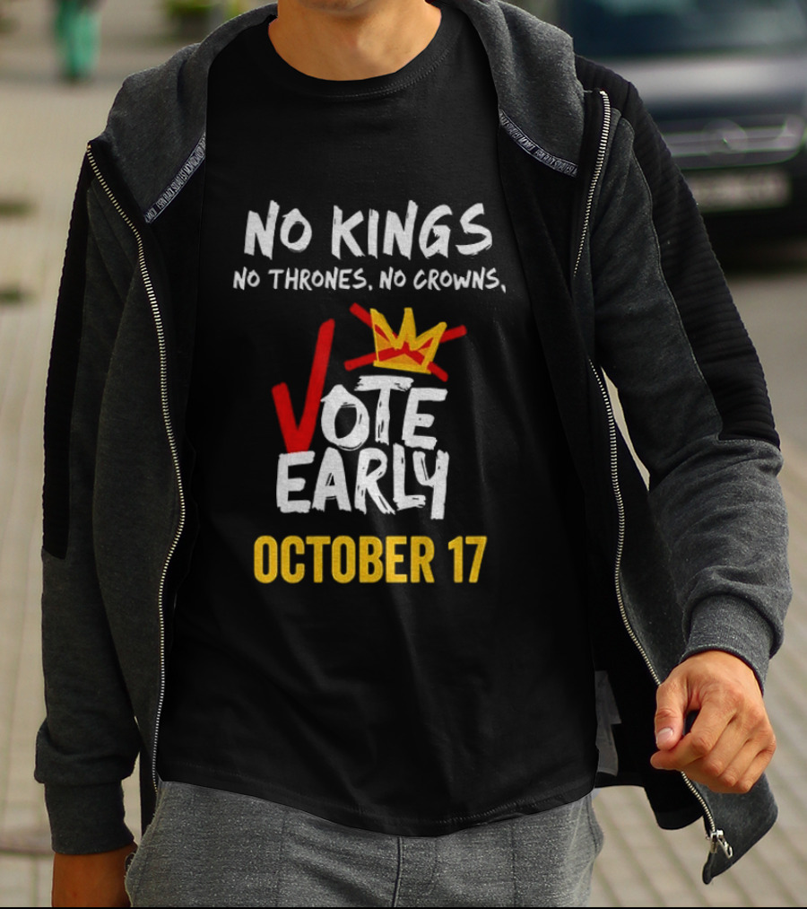 No Kings No Thrones No Crowns Vote Early October 17 T-Shirt