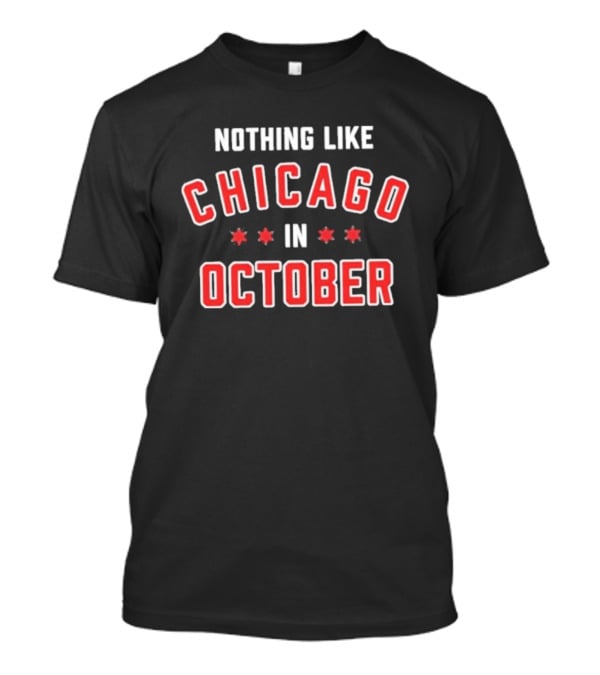 Nothing Like Chicago In October Chicago Cubs T-Shirt