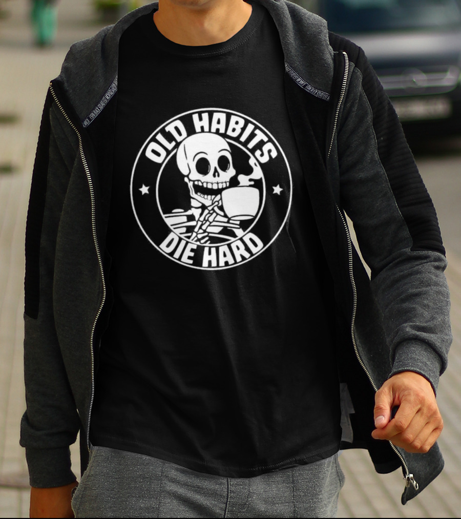 Old Habits Die Hard Skeleton Coffee Caffeine T-Shirt