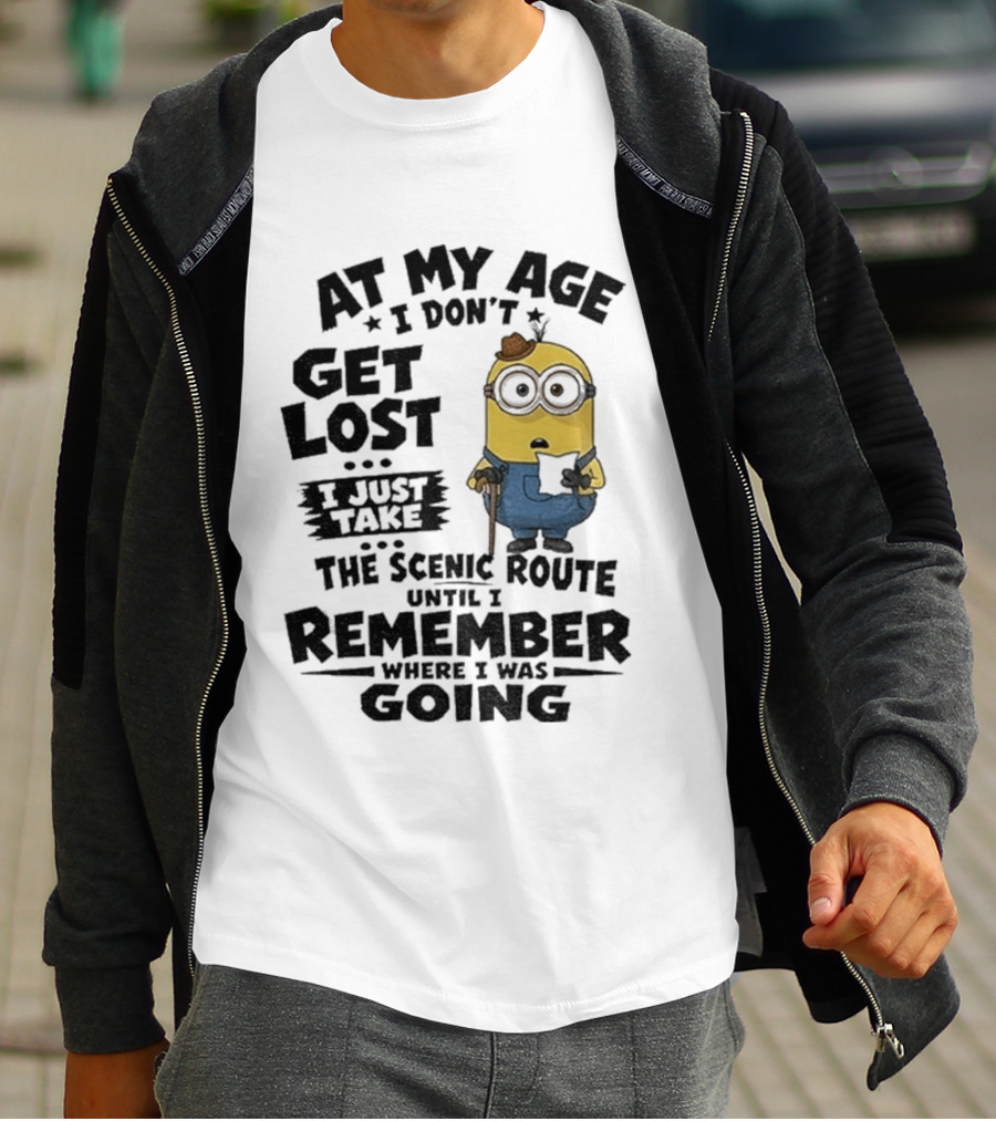 At My Age I Don't Get Lost I Just Take The Scenic Route Until I Remember Where I Was Going Minion T-Shirt