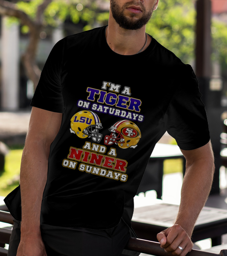I'm A Tiger On Saturdays And A Niner On Sundays LSU San Francisco 49ers T-Shirt