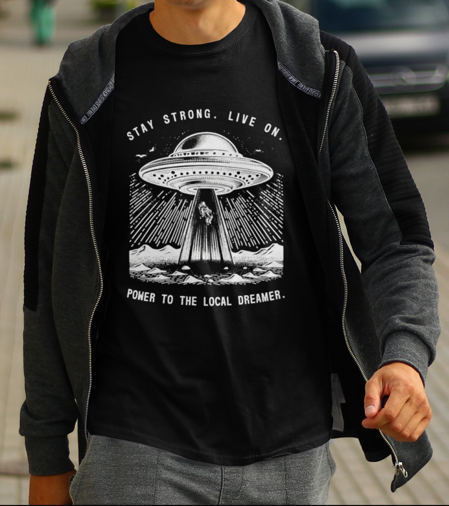 Stay Strong Live On Power To The Local Dreamer UFO Astronaut T-Shirt