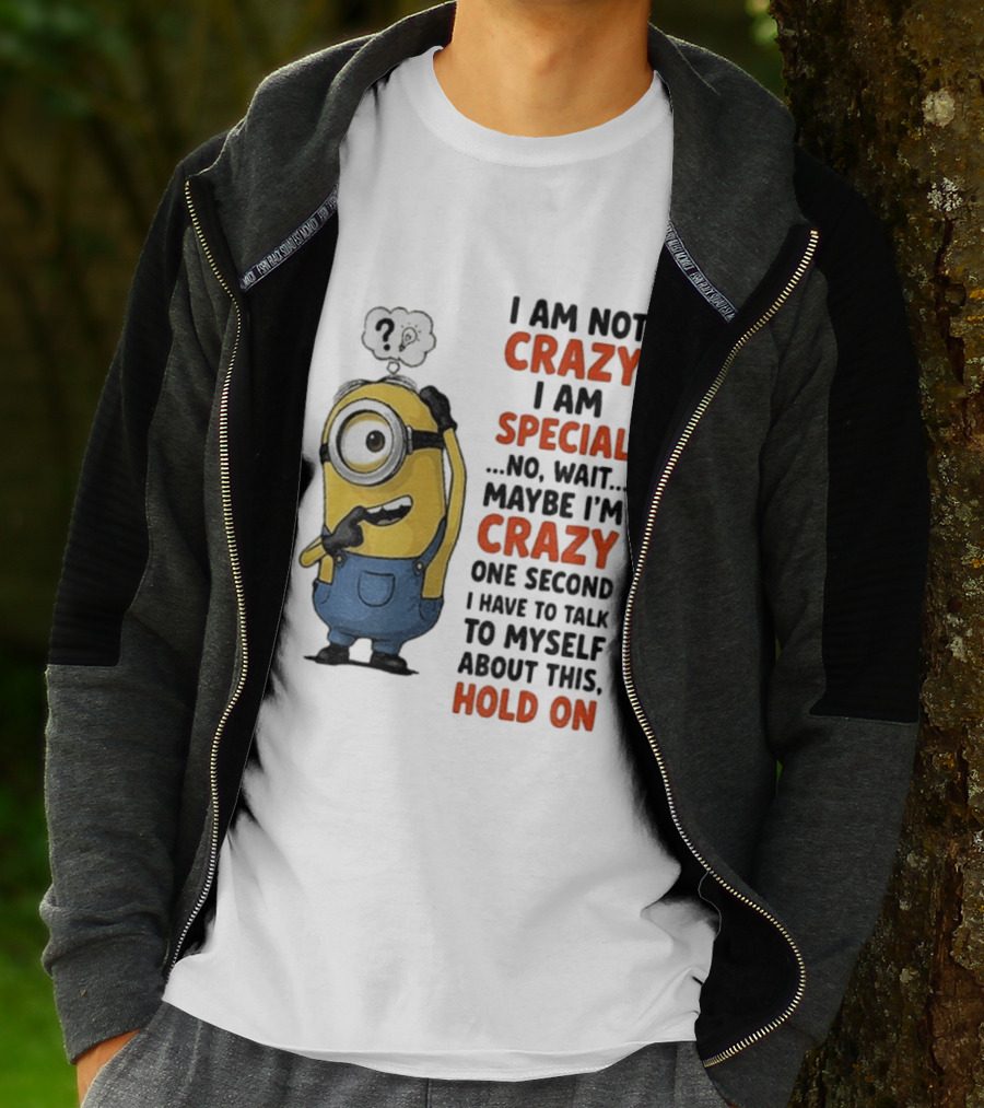 Minion Humor I Am Not Crazy I Am Special Funny Quote With Hold On And Talk To Myself T-Shirt