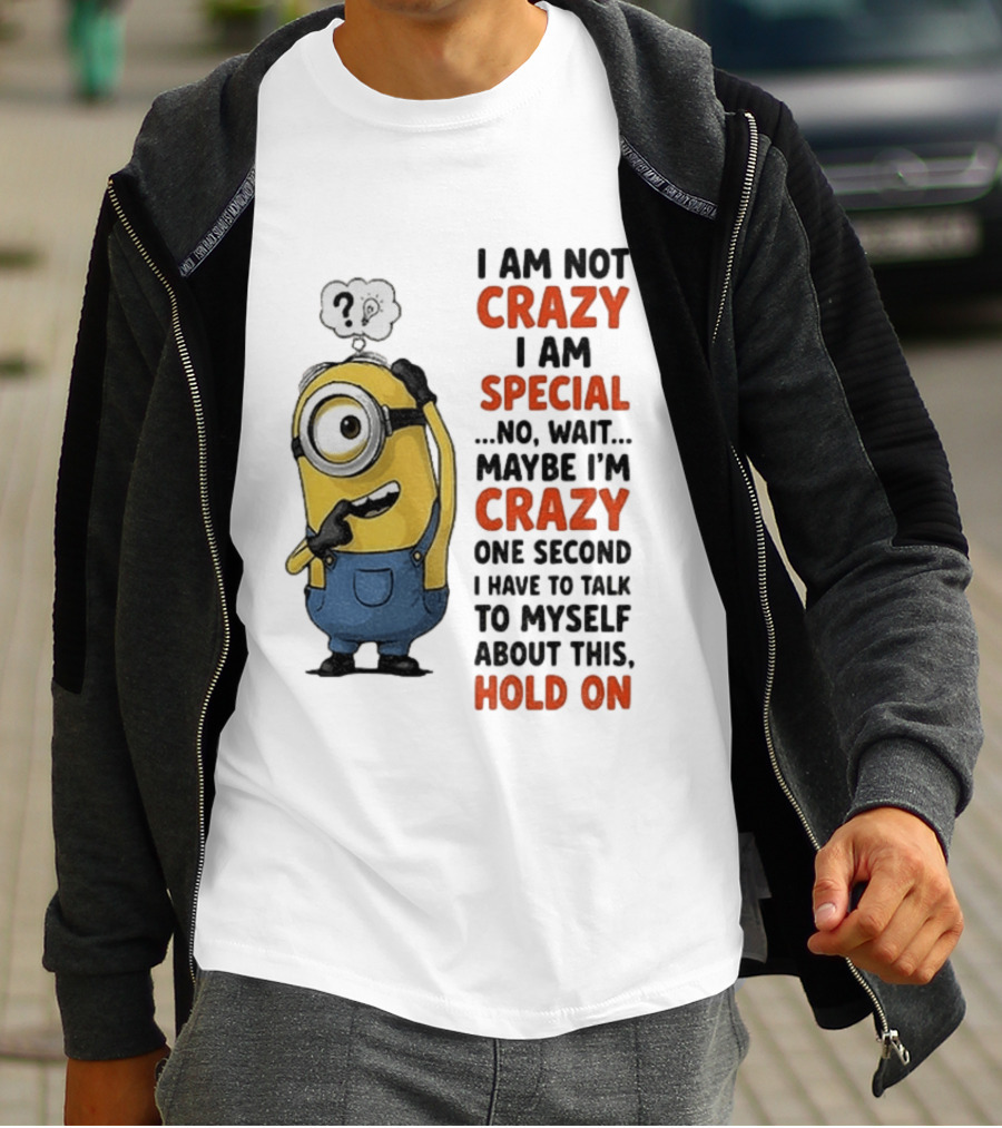 Minion Humor I Am Not Crazy I Am Special Funny Quote With Hold On And Talk To Myself T-Shirt