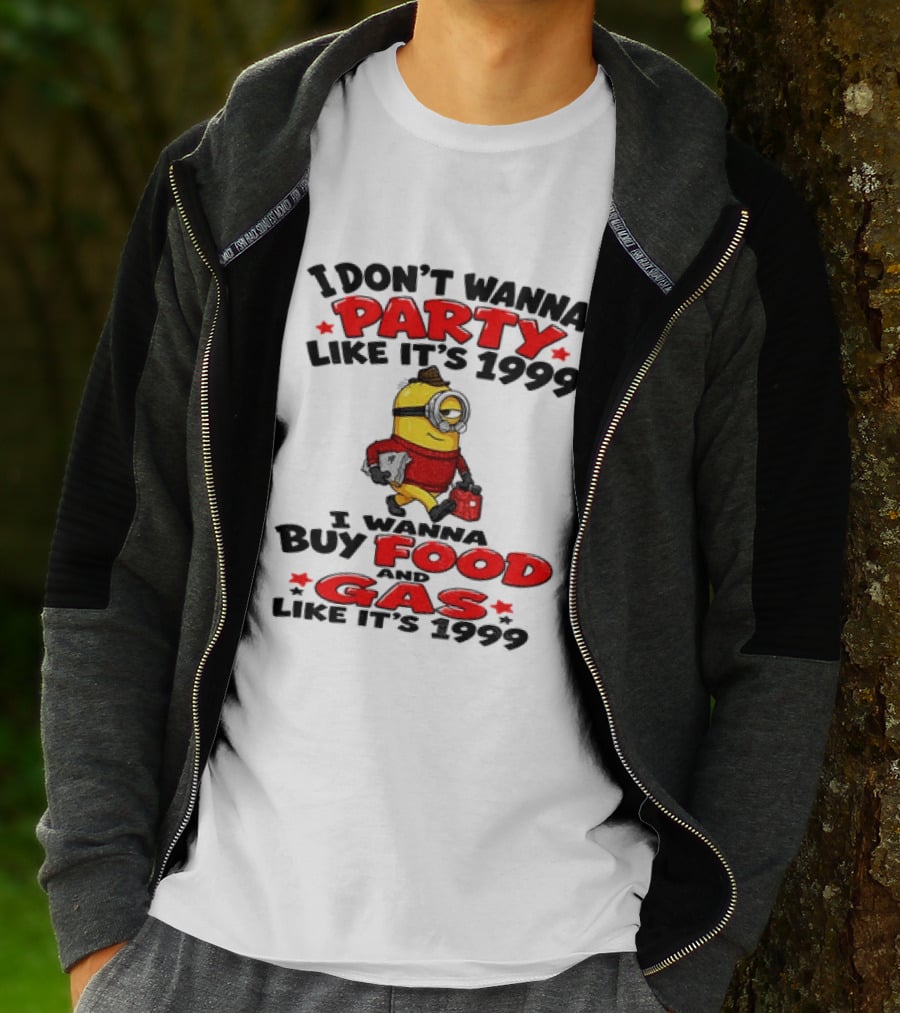 I Don't Wanna Party Like It's 1999 I Wanna Buy Food And Gas Like It's 1999 T-Shirt