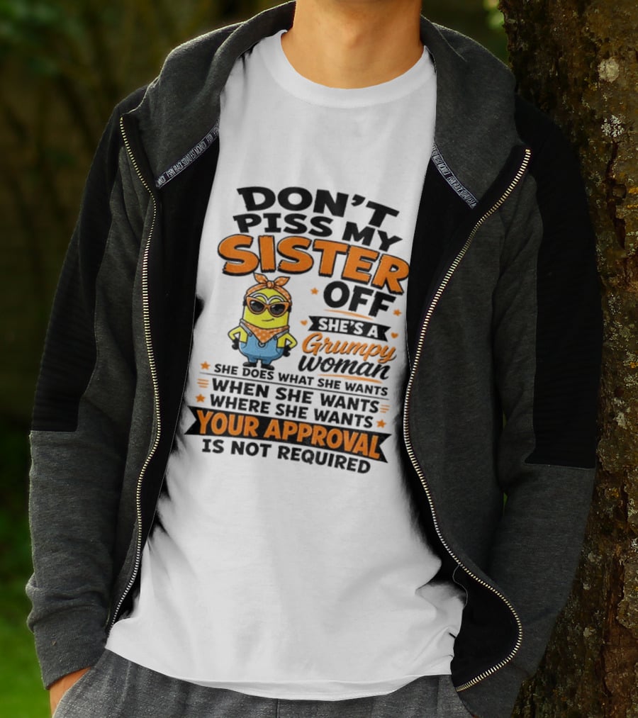 Minion Don't Piss My Sister Off She's A Grumpy Woman Your Approval Is Not Required T-Shirt