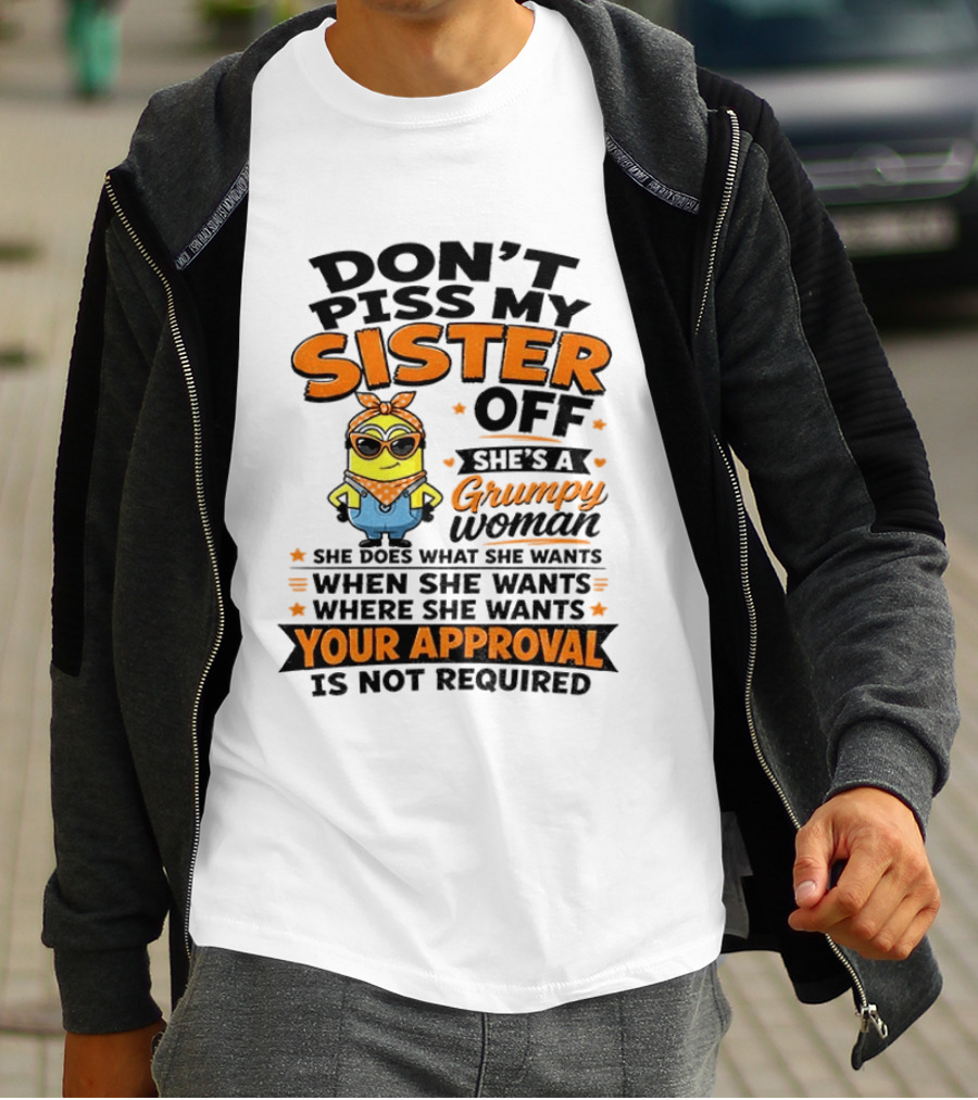 Minion Don't Piss My Sister Off She's A Grumpy Woman Your Approval Is Not Required T-Shirt