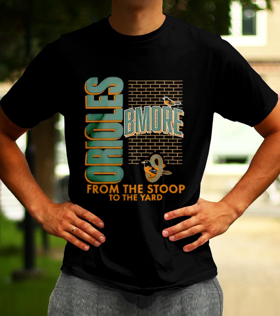 Baltimore Orioles Bmore Orioles From The Stoop To The Yard T-Shirt