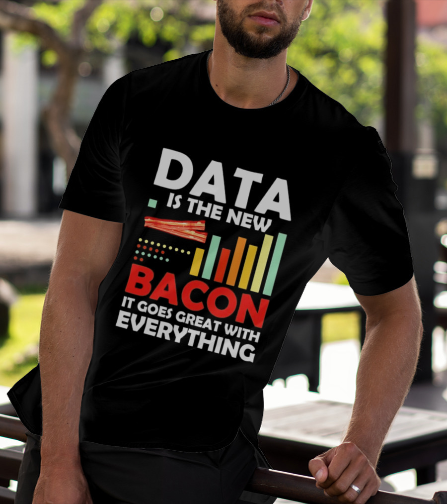 Data Is The New Bacon It Goes Great With Everything Chart And Bars T-Shirt